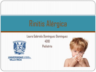 Rinitis Alérgica
Laura Gabriela Domínguez Domínguez
                4010
              Pediatría
 