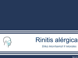 Rinitis alérgica
Erika Montserrat It Morales
 