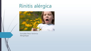 Rinitis alérgica
González Reos Verónica
Alergología
 