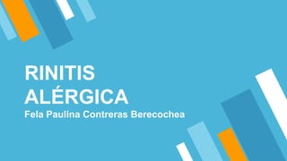 RINITIS
ALÉRGICA
Fela Paulina Contreras Berecochea
 