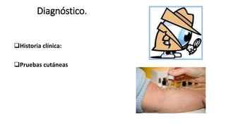 Diagnóstico.
Historia clínica:
Pruebas cutáneas
 
