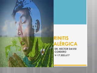 RINITIS
ALÉRGICA
DR. HECTOR DAVID
CORDERO
V-17.505.617
 