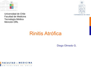 Rinitis Atrófica Diego Olmedo G. Universidad de Chile Facultad de Medicina Tecnología Médica Mención ORL 