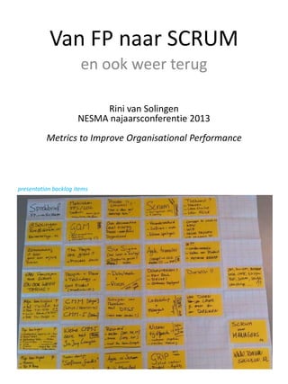 Van FP naar SCRUM
en ook weer terug
Rini van Solingen
NESMA najaarsconferentie 2013
Metrics to Improve Organisational Performance

presentation backlog items

 