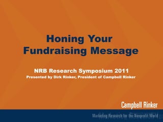 Honing Your  Fundraising Message NRB Research Symposium 2011 Presented by Dirk Rinker, President of Campbell Rinker  