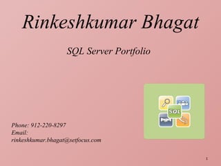 Rinkeshkumar Bhagat SQL Server Portfolio Phone: 912-220-8297 Email: rinkeshkumar.bhagat@setfocus.com 