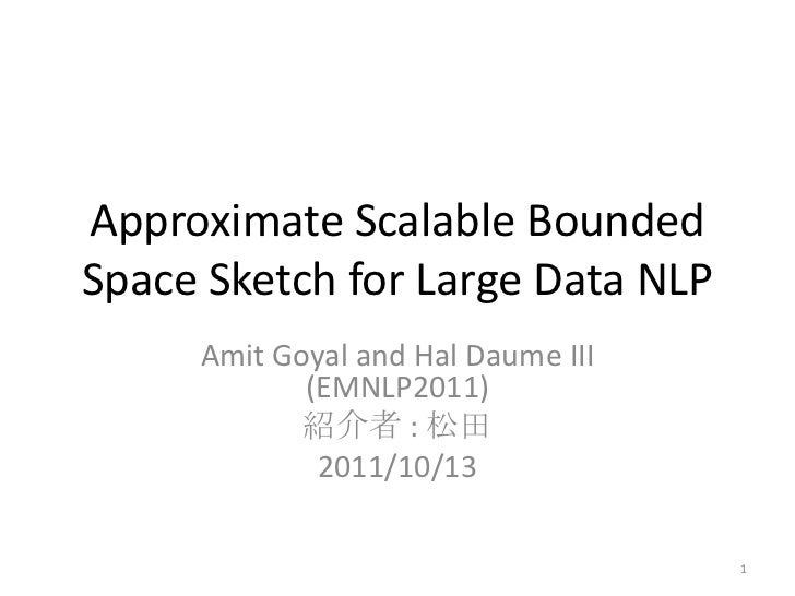 Approximate Scalable BoundedSpace Sketch for Large Data NLP     Amit Goyal and Hal Daume III            (EMNLP2011)       ...