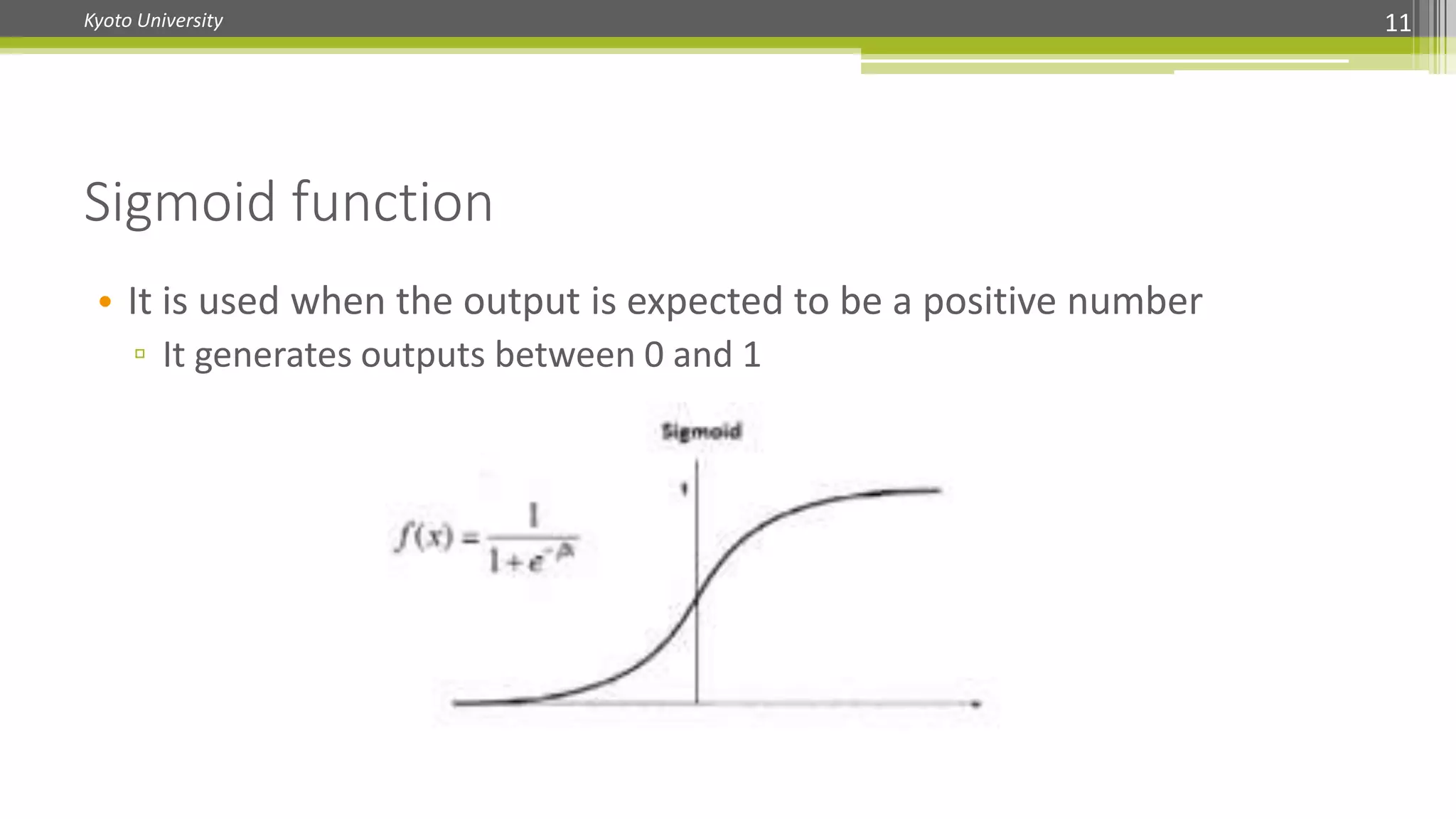 Kyoto University 11
Sigmoid function
• It is used when the output is expected to be a positive number
▫ It generates outputs between 0 and 1
 