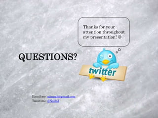 Thanks for your
                                attention throughout
                                my presentation! 




QUESTIONS?



  Email me: njinnah@gmail.com
  Tweet me: @NailaJ
 