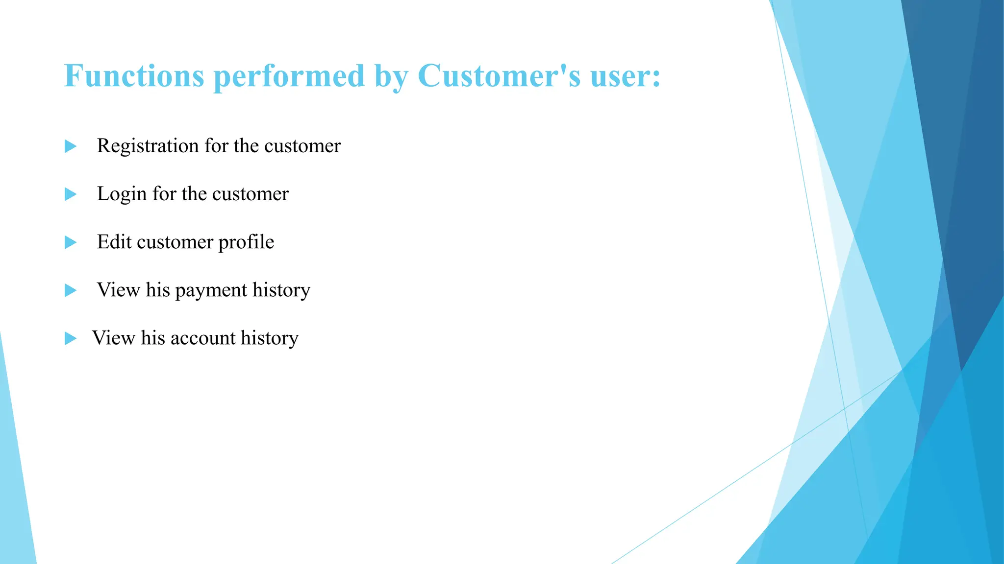 Functions performed by Customer's user:
 Registration for the customer
 Login for the customer
 Edit customer profile
 View his payment history
 View his account history
 