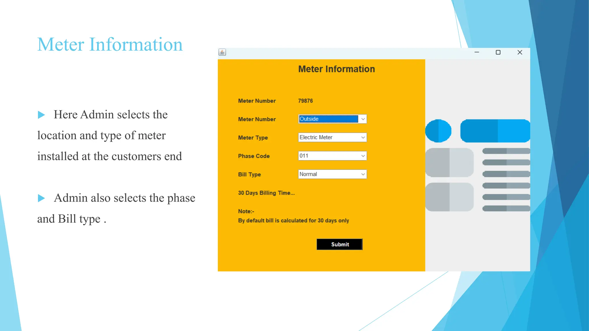 Meter Information
 Here Admin selects the
location and type of meter
installed at the customers end
 Admin also selects the phase
and Bill type .
 