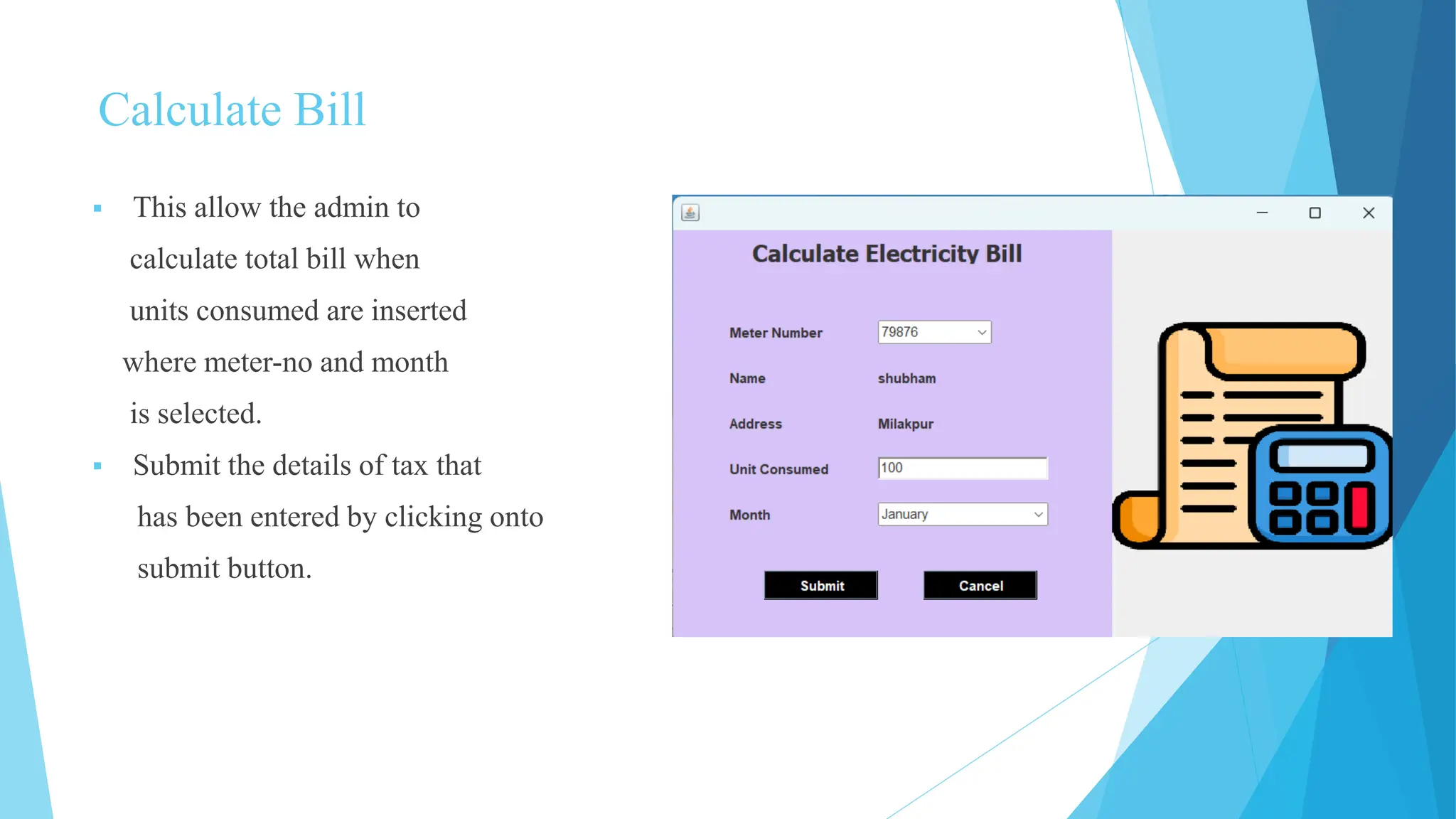Calculate Bill
 This allow the admin to
calculate total bill when
units consumed are inserted
where meter-no and month
is selected.
 Submit the details of tax that
has been entered by clicking onto
submit button.
 