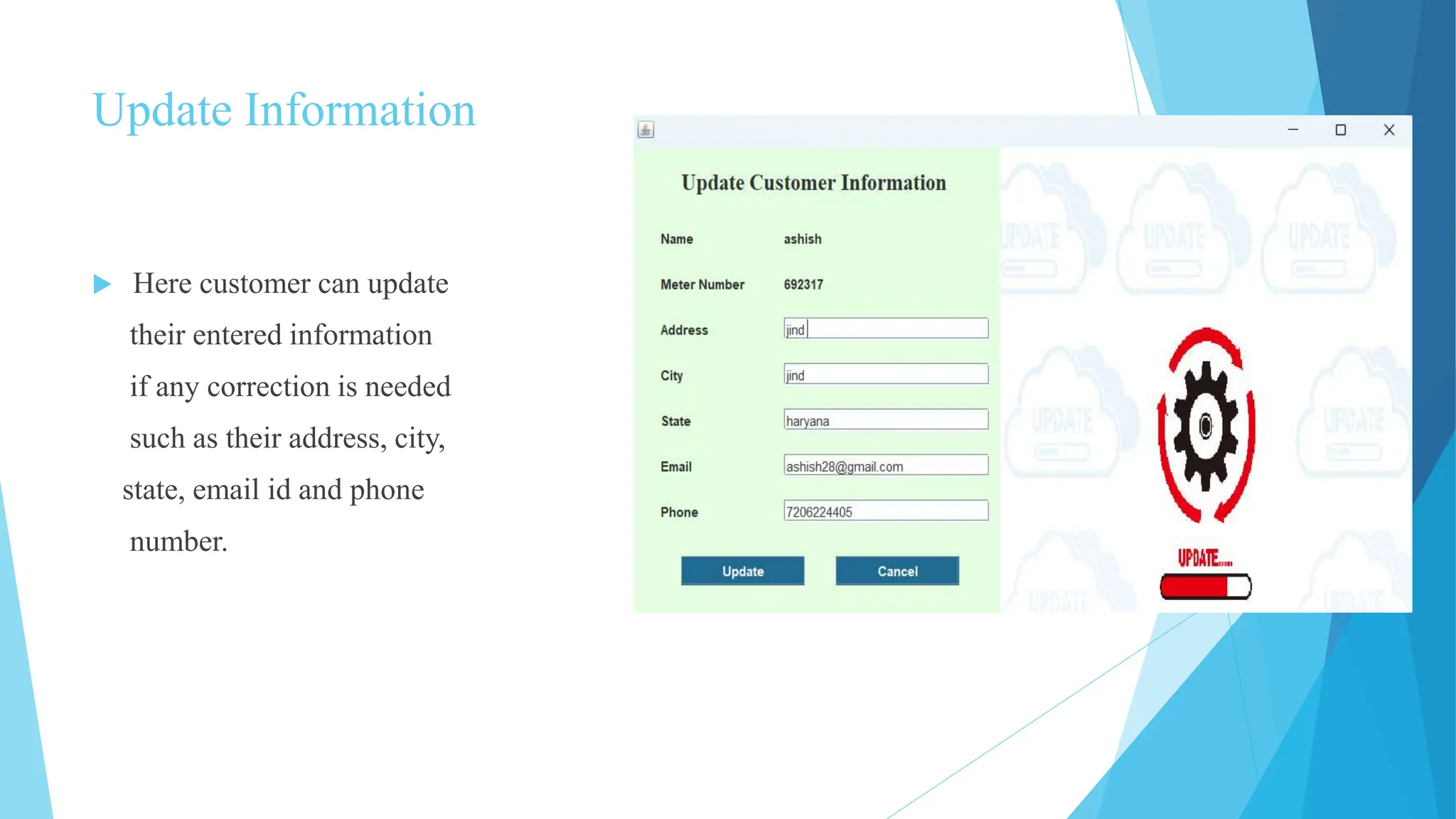Update Information
 Here customer can update
their entered information
if any correction is needed
such as their address, city,
state, email id and phone
number.
 