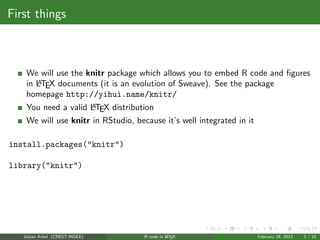 First things



    We will use the knitr package which allows you to embed R code and ﬁgures
       A
    in LTEX documen...