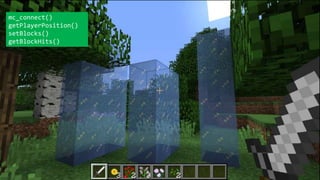 mc_connect()
getPlayerPosition()
setBlocks()
getBlockHits()
 