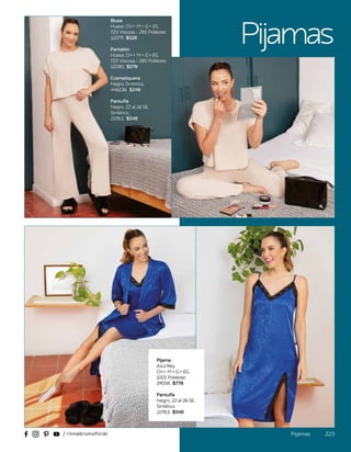 Pijamas
Blusa
Hueso, CH • M • G • EG,
72% Viscosa - 28% Poliéster,
12279, $528
Pantalón
Hueso, CH • M • G • EG,
72% Viscosa - 28% Poliéster,
12280, $578
Cosmetiquera
Negro, Sintético,
446136, $248
Pantufla
Negro, 22 al 26 SE,
Sintético,
22913, $548
Pijama
Azul Rey,
CH • M • G • EG,
100% Poliéster,
19058, $778
Pantufla
Negro, 22 al 26 SE,
Sintético,
22913, $548
223
Pijamas
 