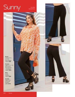 Sunny MUJER
BOHEMIA
Blusón
Naranja, Ivory,
2 • 4 • 6,
100% Poliéster,
72263, $598
Pantalón
Negro, 15 • 17 • 19,
65% Viscosa -
30% Poliamida
- 5% Elastano,
70808, $548
Bolso
Camel,
Sintético,
44913, $598
Sandalia
Negro, 9 cm,
23 al 26 SE,
Sintético,
22917, $778
252 Sunny
 