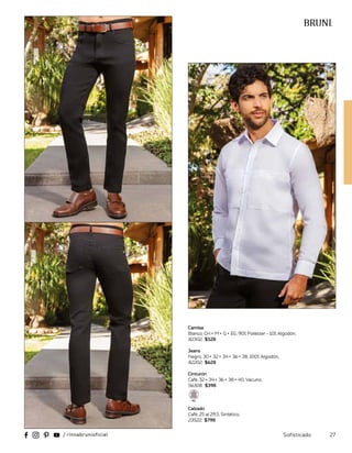 Camisa
Blanco, CH • M • G • EG, 90% Poliéster - 10% Algodón,
82302, $528
Jeans
Negro, 30 • 32 • 34 • 36 • 38, 100% Algodón,
82202, $628
Cinturón
Café, 32 • 34 • 36 • 38 • 40, Vacuno,
56308, $398
Calzado
Café, 25 al 29.5, Sintético,
23522, $798
27
Sofisticado
 