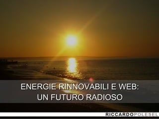 ENERGIE RINNOVABILI E WEB: UN FUTURO RADIOSO 