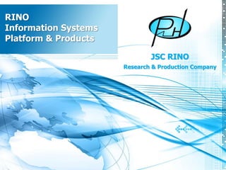 RINO
Information Systems
Platform & Products

                              JSC RINO
                      Research & Production Company
 