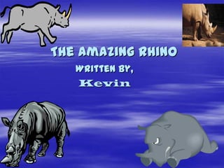 The Amazing Rhino
Written by,
Kevin
 