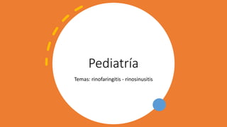 Pediatría
Temas: rinofaringitis - rinosinusitis
 