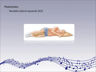 Posiciones:
Decúbito lateral izquierdo (D/I)
 