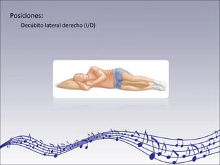 Posiciones:
Decúbito lateral derecho (I/D)
 