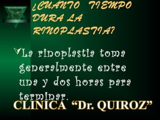 ¿CUÁNTO TIEMPO
   DURA LA
   RINOPLASTIA?
La rinoplastia toma
 generalmente entre
 una y dos horas para
 terminar.
 