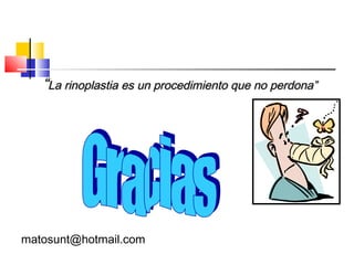 ““La rinoplastia es un procedimiento qquuee nnoo ppeerrddoonnaa”” 
matosunt@hotmail.com 
