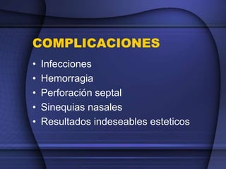 COMPLICACIONES
• Infecciones
• Hemorragia
• Perforación septal
• Sinequias nasales
• Resultados indeseables esteticos
 