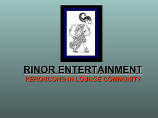 RINOR ENTERTAINMENT
KERONCONG IN LOUNGE COMMUNITY

 