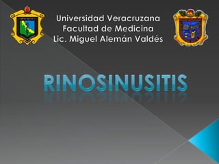 Universidad Veracruzana Facultad de Medicina Lic. Miguel Alemán Valdés RINOSINUSITIS 