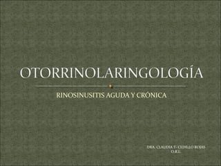 RINOSINUSITIS AGUDA Y CRÓNICA
DRA. CLAUDIA T- CEDILLO ROJAS
O.R.L.
 