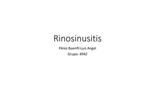 Rinosinusitis
Pérez Buenfil Luis Angel
Grupo: 4942
 