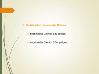  Clasificación rinosinusitis Crónica
 rinosinusitis Crónica SIN pólipos
 rinosinusitis Crónica CON pólipos
 