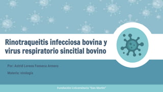 Rinotraqueitis infecciosa bovina y
virus respiratorio sincitial bovino
Por: Astrid Lorena Fonseca Armero
Materia: virología
Fundación Universitaria “San Martín”
 