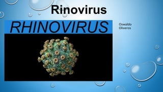 Rinovirus
Oswaldo
Oliveros
 