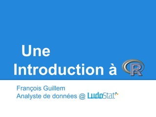 Une
Introduction à
François Guillem
Analyste de données @
 