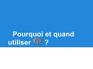 Pourquoi et quand
utiliser ?
 