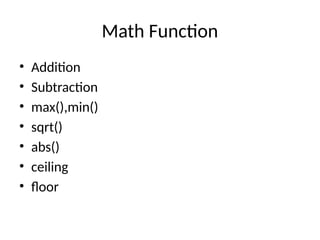 Math Function
• Addition
• Subtraction
• max(),min()
• sqrt()
• abs()
• ceiling
• floor
 