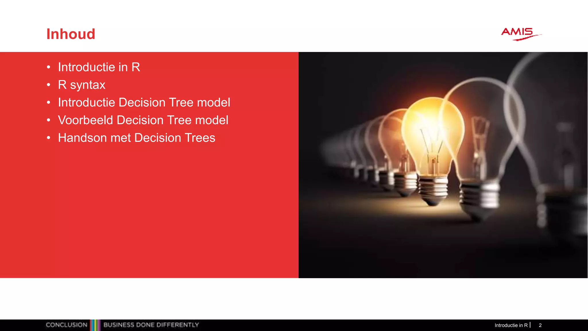 Inhoud
• Introductie in R
• R syntax
• Introductie Decision Tree model
• Voorbeeld Decision Tree model
• Handson met Decision Trees
Introductie in R 2
 