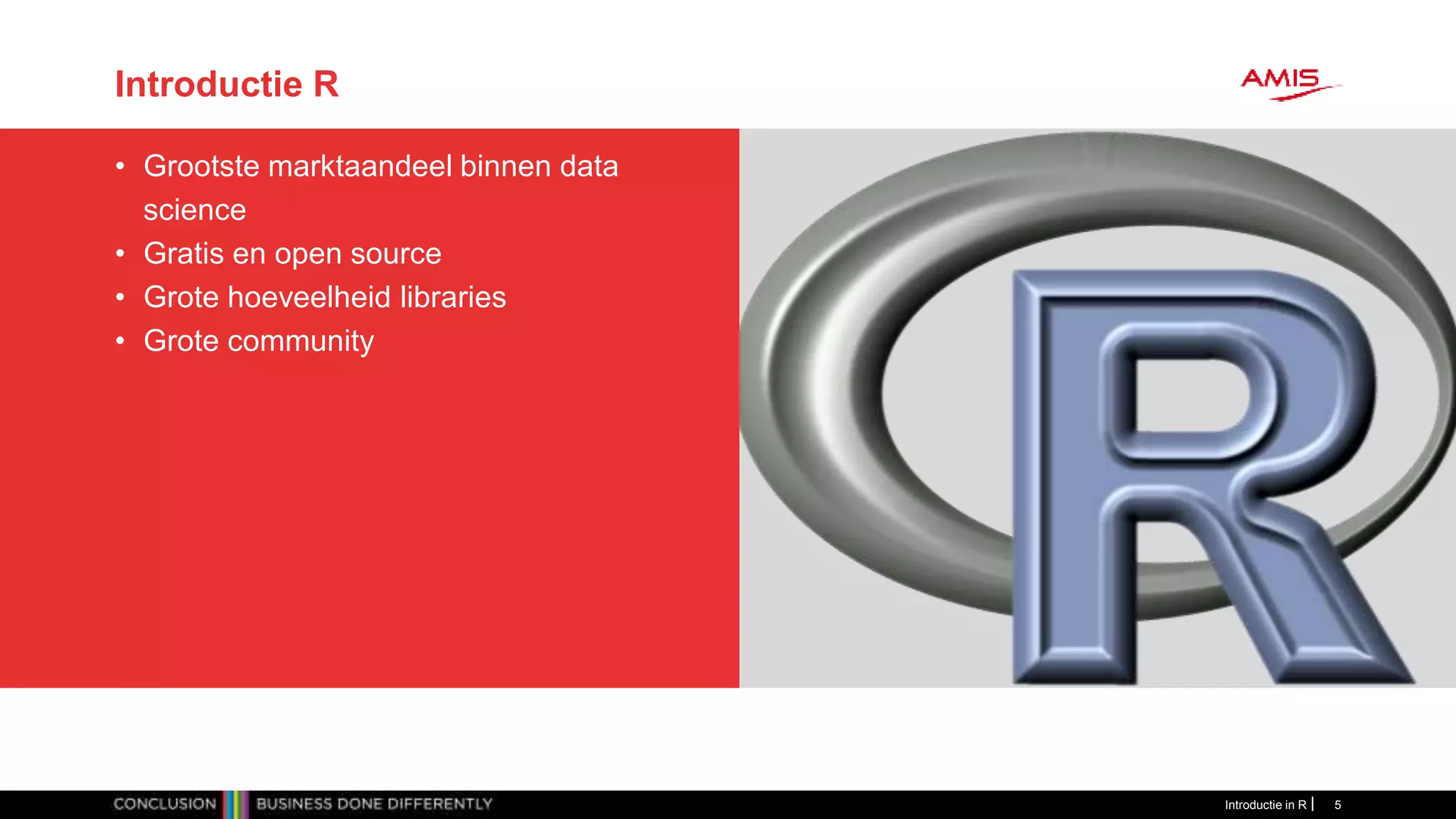 Introductie R
• Grootste marktaandeel binnen data
science
• Gratis en open source
• Grote hoeveelheid libraries
• Grote community
Introductie in R 5
 
