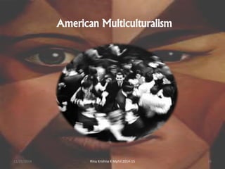 American Multiculturalism 
11/25/2014 Rinu Krishna K Mphil 2014-15 16 
 
