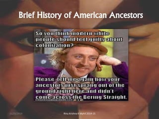 Brief History of American Ancestors 
11/25/2014 Rinu Krishna K Mphil 2014-15 7 
 