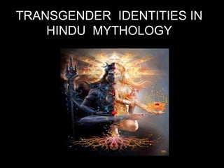 TRANSGENDER IDENTITIES IN
HINDU MYTHOLOGY
 
