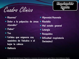Consejo de Salubridad General. Diagnóstico y tratamiento de la rinosinusitis aguda. México; Guía de Referencia Rápida.
 