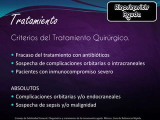 Consejo de Salubridad General. Diagnóstico y tratamiento de la rinosinusitis aguda. México; Guía de Referencia Rápida.
 