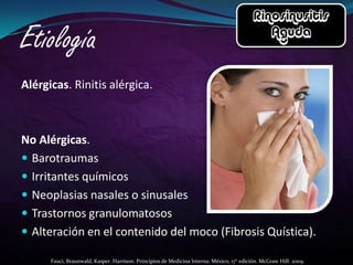 Alérgicas. Rinitis alérgica.



No Alérgicas.
 Barotraumas
 Irritantes químicos
 Neoplasias nasales o sinusales
 Trastornos granulomatosos
 Alteración en el contenido del moco (Fibrosis Quística).

      Fauci, Braunwald, Kasper. Harrison. Principios de Medicina Interna. México; 17° edición. McGraw Hill. 2009.
 