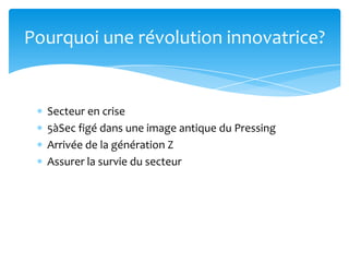 Pourquoi une révolution innovatrice?


  Secteur en crise
  5àSec figé dans une image antique du Pressing
  Arrivée de la génération Z
  Assurer la survie du secteur
 